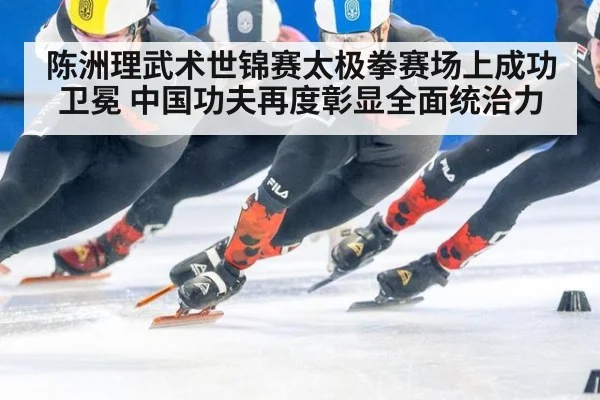 陈洲理武术世锦赛太极拳赛场上成功卫冕 中国功夫再度彰显全面统治力