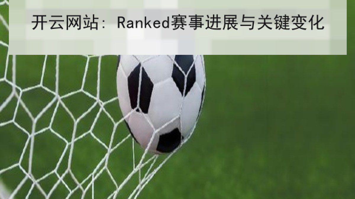 开云网站: Ranked赛事进展与关键变化